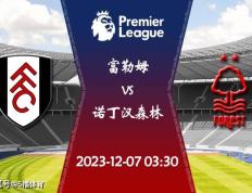 2023-24赛季英超（EPL）第15轮赛程：12月07日富勒姆对阵诺丁汉森林比赛展望分析